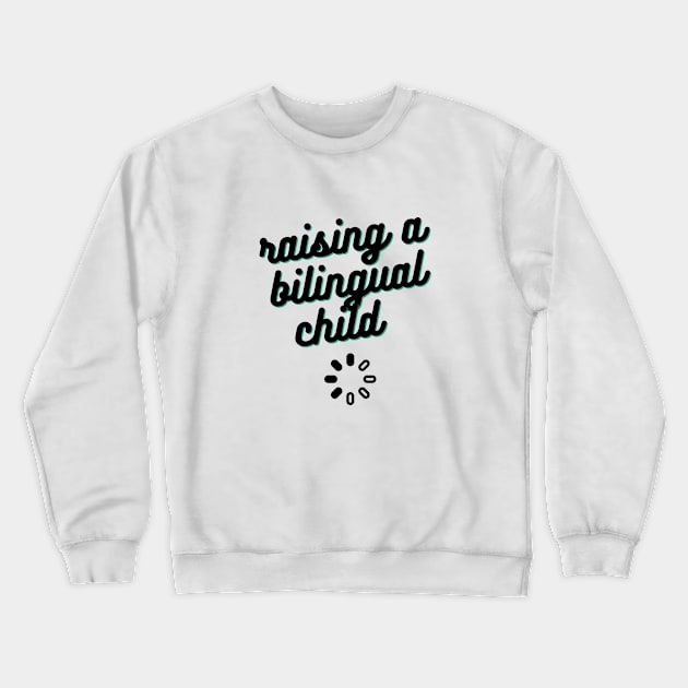 Raising a Bilingual Child Crewneck Sweatshirt by mon-